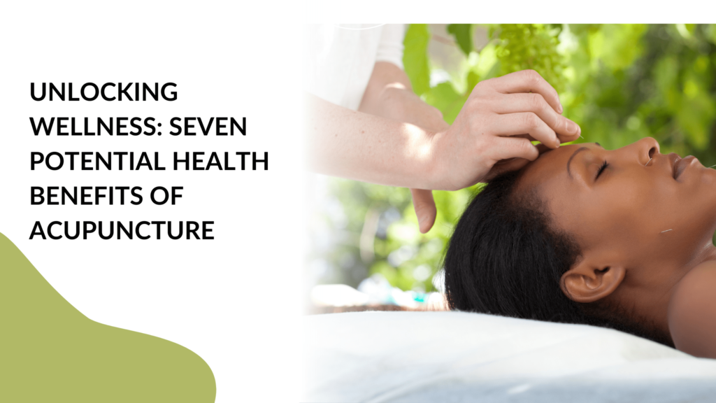 Unlocking Wellness: Seven Potential Health Benefits of Acupuncture